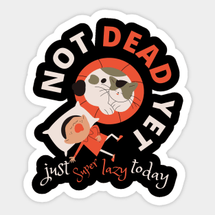 Not Dead Yet Just Super Lazy Today Funny Design Sticker